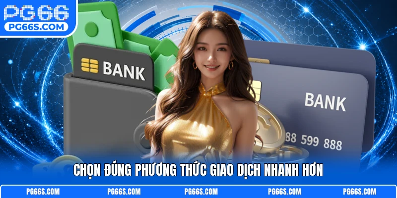 Chọn đúng phương thức giao dịch nhanh hơn