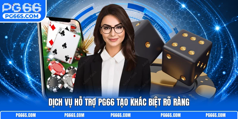 Dịch vụ hỗ trợ PG66 tạo khác biệt rõ ràng