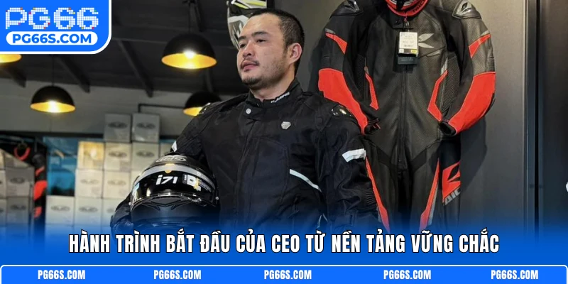 Hành trình bắt đầu của CEO từ nền tảng vững chắc