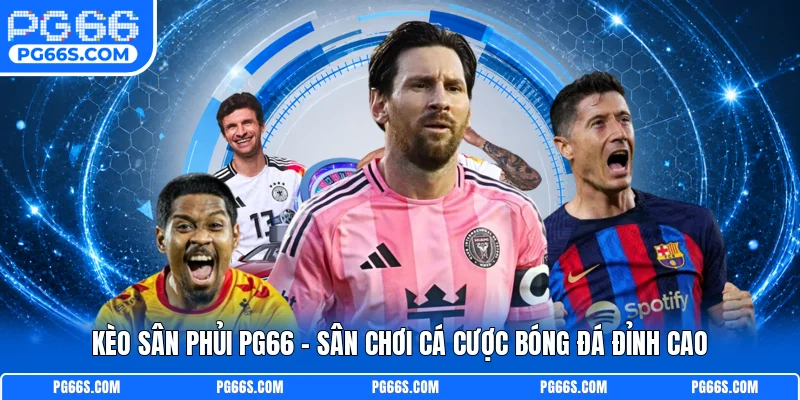 Kèo Sân Phủi PG66 - Sân Chơi Cá Cược Bóng Đá Đỉnh Cao