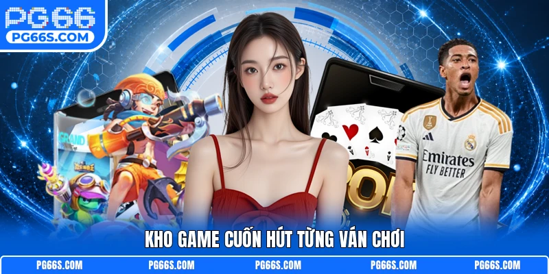 Kho game cuốn hút từng ván chơi