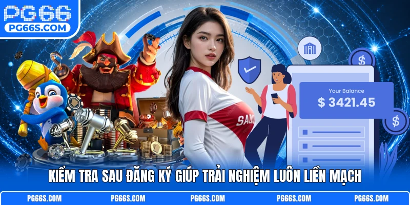Kiểm tra sau đăng ký giúp trải nghiệm luôn liền mạch