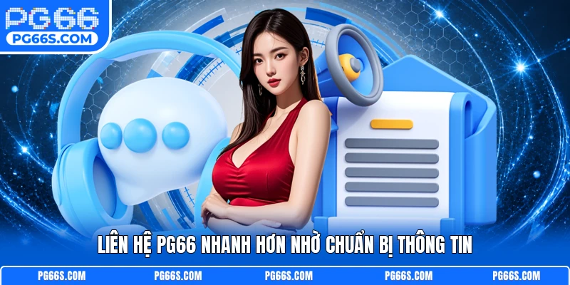 Liên hệ PG66 nhanh hơn nhờ chuẩn bị thông tin