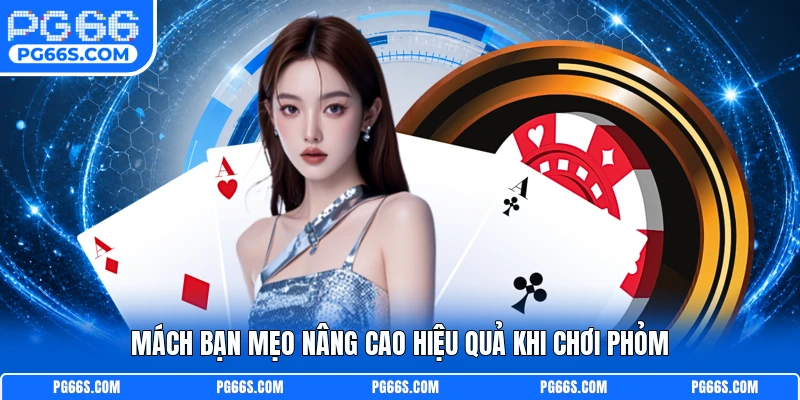 Mách bạn mẹo nâng cao hiệu quả khi chơi phỏm