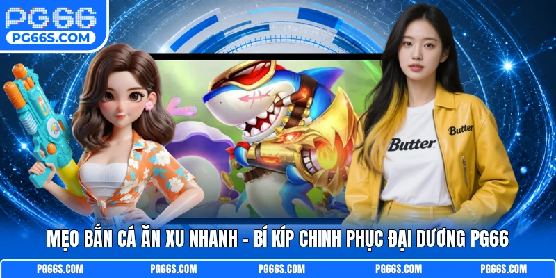 Mẹo Bắn Cá Ăn Xu Nhanh - Bí Kíp Chinh Phục Đại Dương PG66