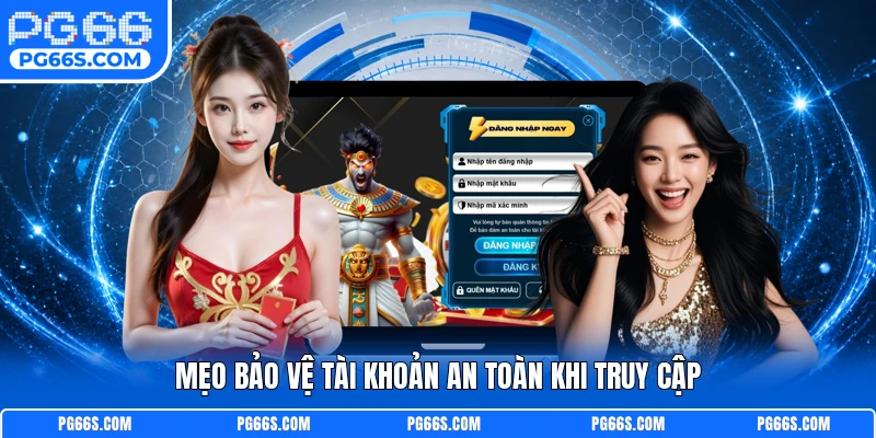 Mẹo bảo vệ tài khoản an toàn khi truy cập