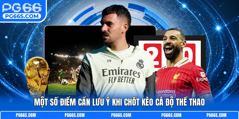 Một số điểm cần lưu ý khi chốt kèo cá độ thể thao