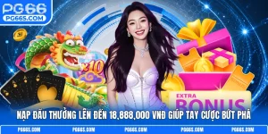 Nạp Đầu Thưởng Lên Đến 18,888,000 VNĐ Giúp Tay Cược Bứt Phá