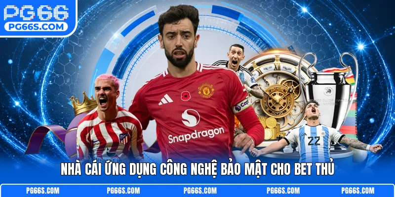 Nhà cái ứng dụng công nghệ bảo mật cho bet thủ