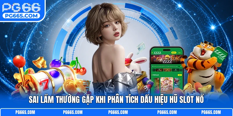 Sai lầm thường gặp khi phân tích dấu hiệu hũ slot nổ